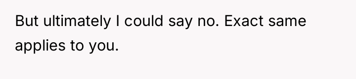 But ultimately I could say no. Exact same applies to...