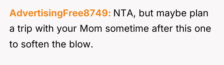 AdvertisingFree8749 NTA, but maybe plan a trip with your Mom...