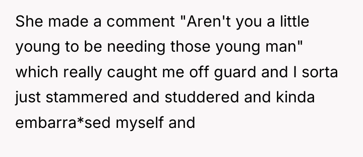 She made a comment "Aren't you a little young to...