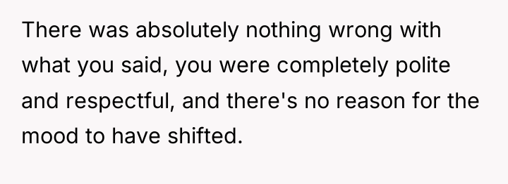 There was absolutely nothing wrong with what you said, you...