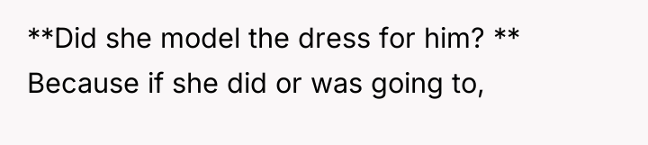 **Did she model the dress for him? ** Because if...