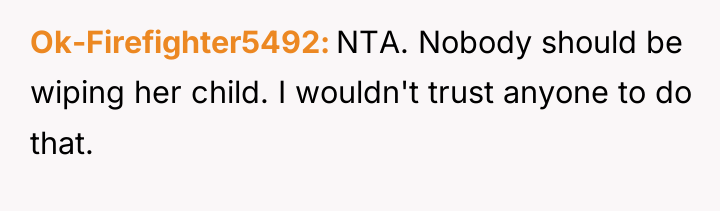 Ok-Firefighter5492 NTA. Nobody should be wiping her child. I wouldn't...