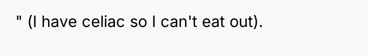 " (I have celiac so I can't eat out).