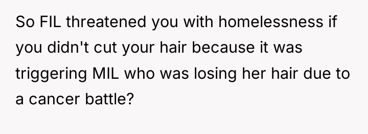 So FIL threatened you with homelessness if you didn't cut...