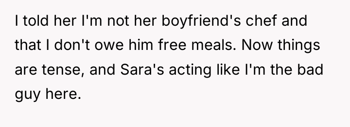 I told her I'm not her boyfriend's chef and that...