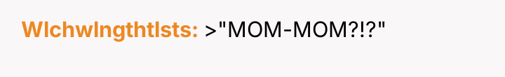 Wlchwlngthtlsts >"MOM-MOM?!?"