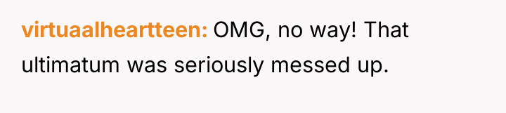 virtuaalheartteen OMG, no way! That ultimatum was seriously messed up.