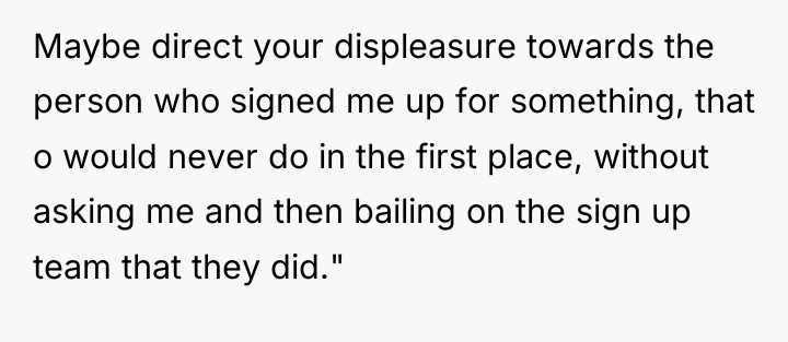 Maybe direct your displeasure towards the person who signed me...