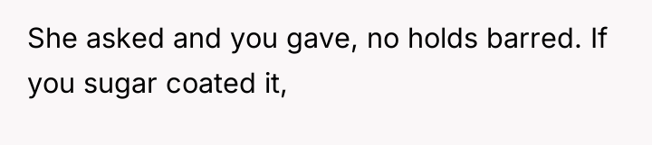 She asked and you gave, no holds barred. If you...