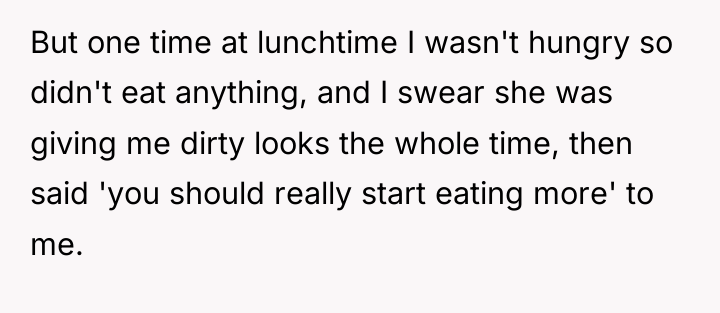 But one time at lunchtime I wasn't hungry so didn't...