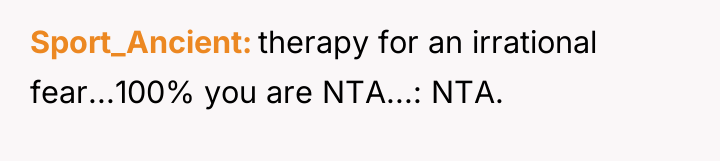 Sport_Ancient therapy for an irrational fear...100% you are NTA...: NTA.