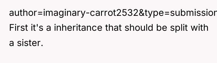 author=imaginary-carrot2532&type=submission&sort_type=created_utc&sort=desc First it's a inheritance that should be split with...