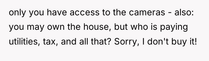 only you have access to the cameras - also: you...