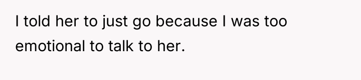I told her to just go because I was too...