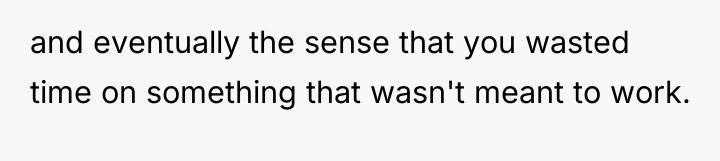 and eventually the sense that you wasted time on something...