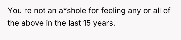 You're not an a*shole for feeling any or all of...