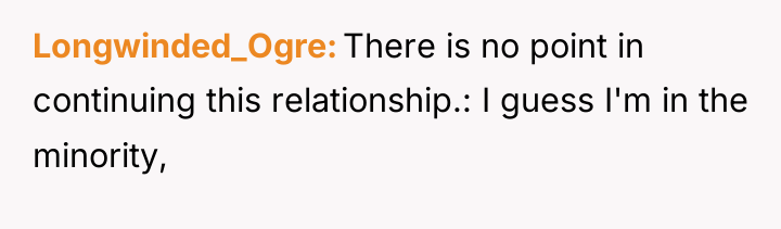 Longwinded_Ogre There is no point in continuing this relationship.: I...