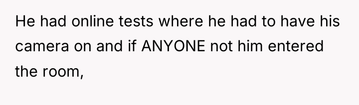 He had online tests where he had to have his...