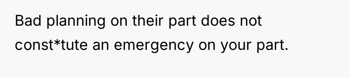 Bad planning on their part does not const*tute an emergency...