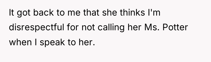 It got back to me that she thinks I'm disrespectful...