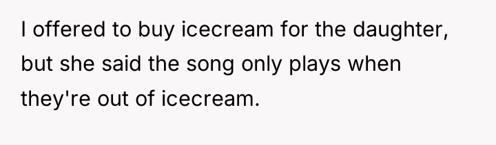 I offered to buy icecream for the daughter, but she...