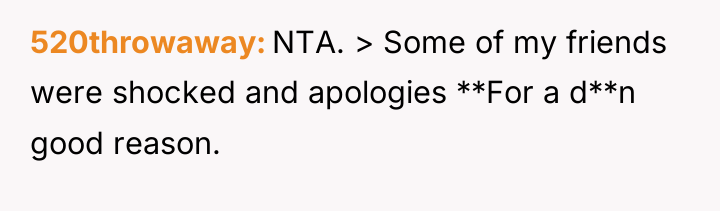 520throwaway NTA. > Some of my friends were shocked and...