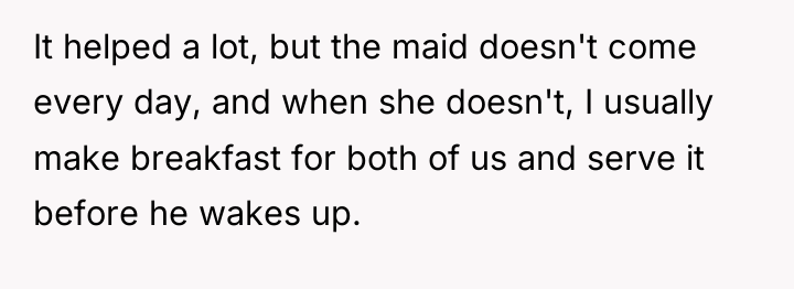 It helped a lot, but the maid doesn't come every...