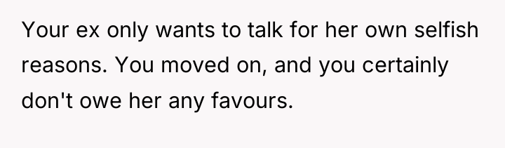 Your ex only wants to talk for her own selfish...
