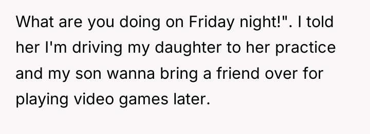 What are you doing on Friday night!". I told her...