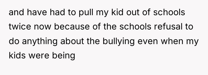 and have had to pull my kid out of schools...