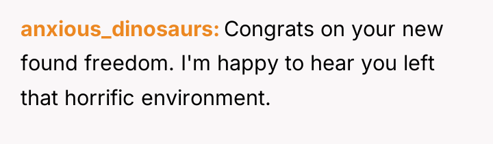 anxious_dinosaurs Congrats on your new found freedom. I'm happy to...