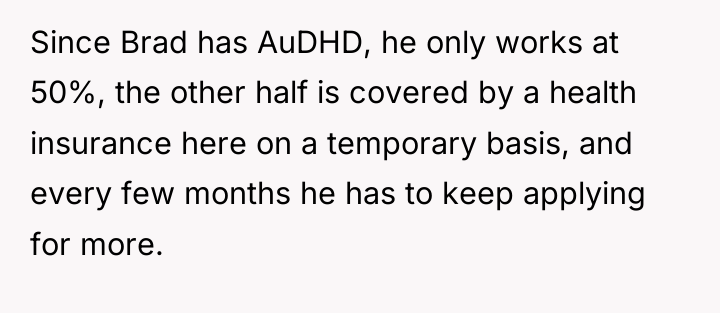 Since Brad has AuDHD, he only works at 50%, the...
