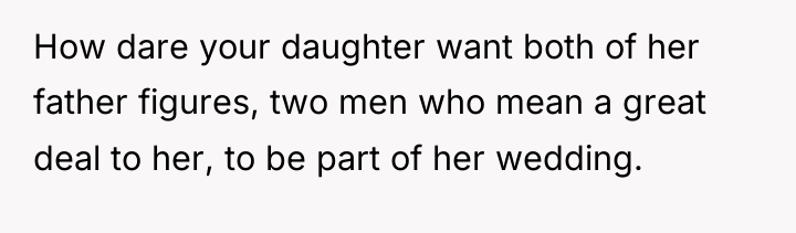 How dare your daughter want both of her father figures,...