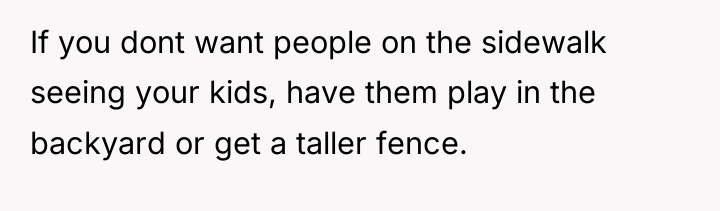 If you dont want people on the sidewalk seeing your...
