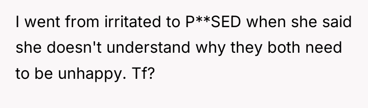 I went from irritated to P**SED when she said she...