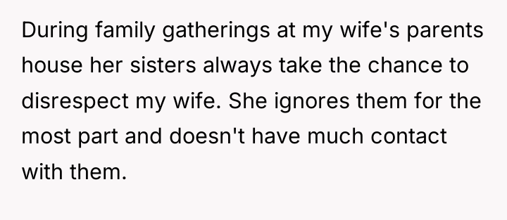 During family gatherings at my wife's parents house her sisters...
