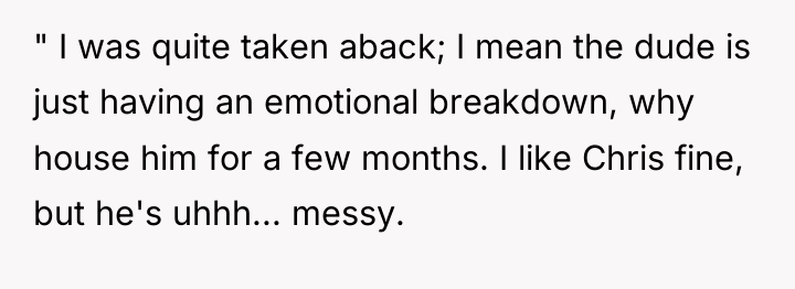 " I was quite taken aback; I mean the dude...
