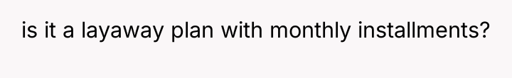 is it a layaway plan with monthly installments?