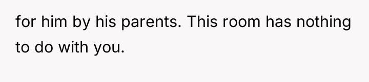 for him by his parents. This room has nothing to...