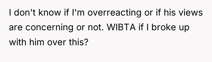 I don't know if I'm overreacting or if his views...