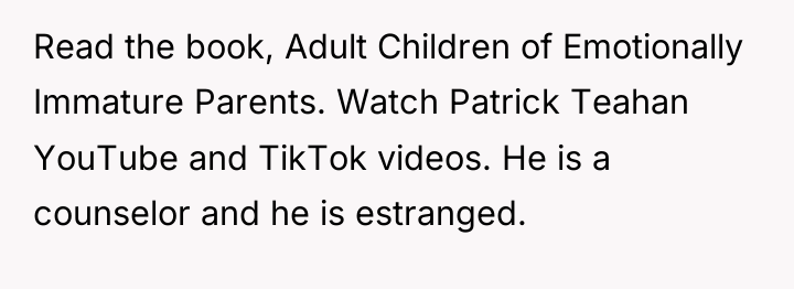Read the book, Adult Children of Emotionally Immature Parents. Watch...