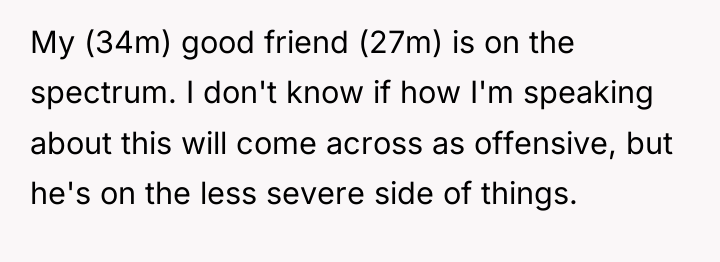 My (34m) good friend (27m) is on the spectrum. I...