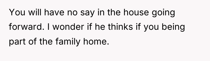 You will have no say in the house going forward....