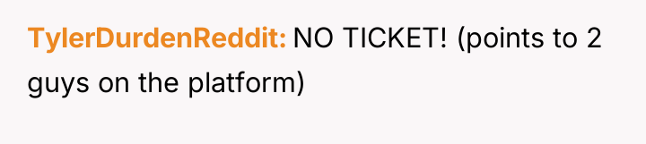 TylerDurdenReddit NO TICKET! (points to 2 guys on the platform)