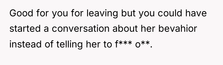 Good for you for leaving but you could have started...