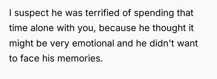 I suspect he was terrified of spending that time alone...