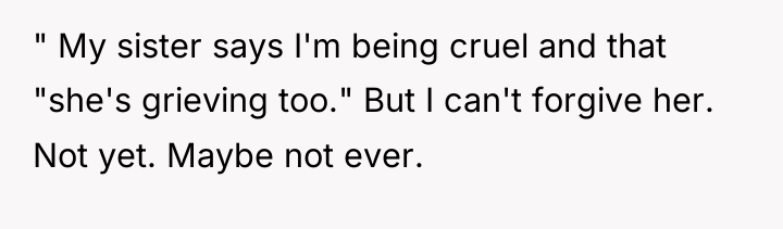 " My sister says I'm being cruel and that "she's...