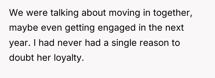 We were talking about moving in together, maybe even getting...
