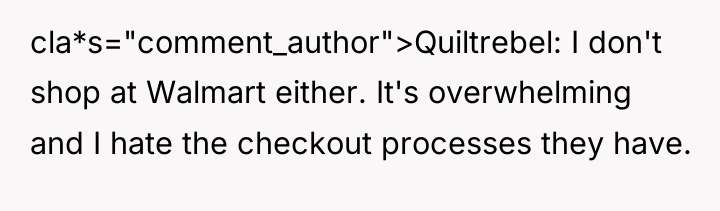 cla*s="comment_author">Quiltrebel: I don't shop at Walmart either. It's overwhelming and...