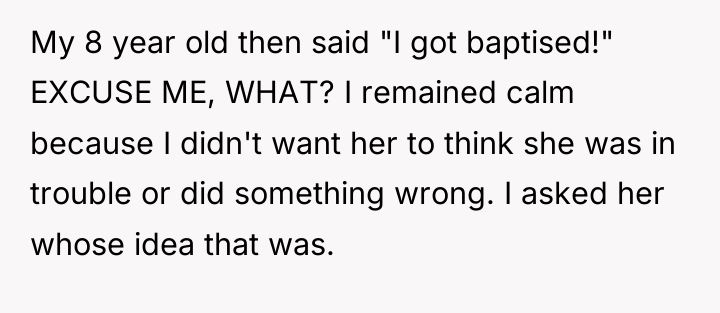 My 8 year old then said "I got baptised!" EXCUSE...